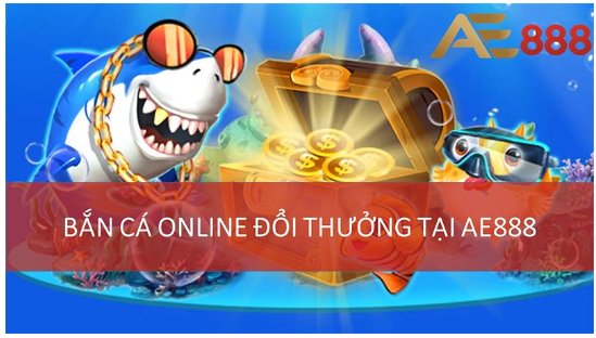 Bắn cá ae888 – tựa game cá cược đổi thưởng uy tín số 1 Việt Nam